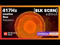 417Hz WIPE OUT Negative Energy SACRAL Chakra Unblock BLACK SCREEN ETHEREAL SPACES mp3