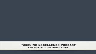 Pursuing Excellence Podcast (PEP Talk) #1: Your Sport Story | Briley Casanova