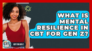 What Is Mental Resilience In CBT For Gen Z? - CBT for Gen Z