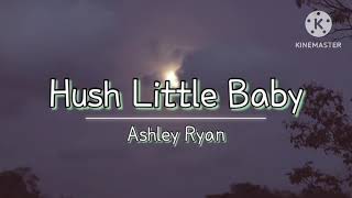 Hush little baby BY: Ashley Ryan