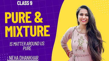 Pure Substances and Mixtures | Is matter around us pure? | Chemistry | Class 9 | Neha Dhankhar