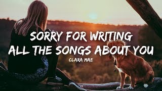 Video thumbnail of "Clara Mae - Sorry For Writing All The Songs About You (Lyrics)"