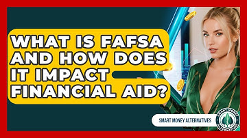 What Is FAFSA And How Does It Impact Financial Aid? - Smart Money Alternatives