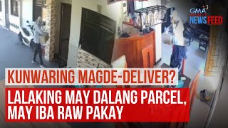 Kunwaring magde-deliver? - Lalaking may dalang parcel, may iba raw pakay | GMA Integrated Newsfeed