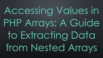 Accessing Values in PHP Arrays: A Guide to Extracting Data from Nested Arrays