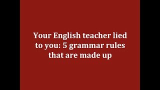 Your English teacher lied to you: 5 grammar rules that are made up