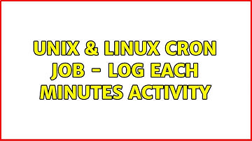 Unix & Linux: Cron Job - Log Each Minutes Activity (2 Solutions!!)