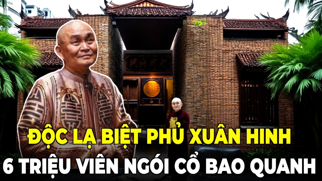 THÚ CHƠI NGÔNG CỦA VUA HÀI XUÂN HINH: ĐEM 6 TRIỆU VIÊN NGÓI CỔ XÂY BIỆT PHỦ BẢO TÀNG ĐẠO MẪU CỰC ĐỘC