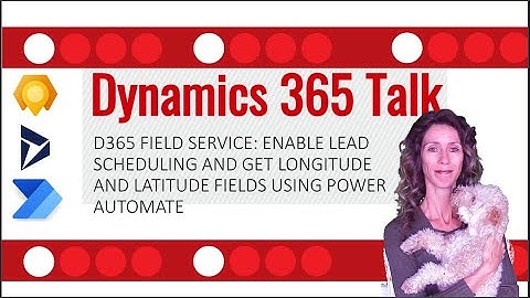 D365 Field Service: enable lead scheduling and get longitude and latitude fields using flow!