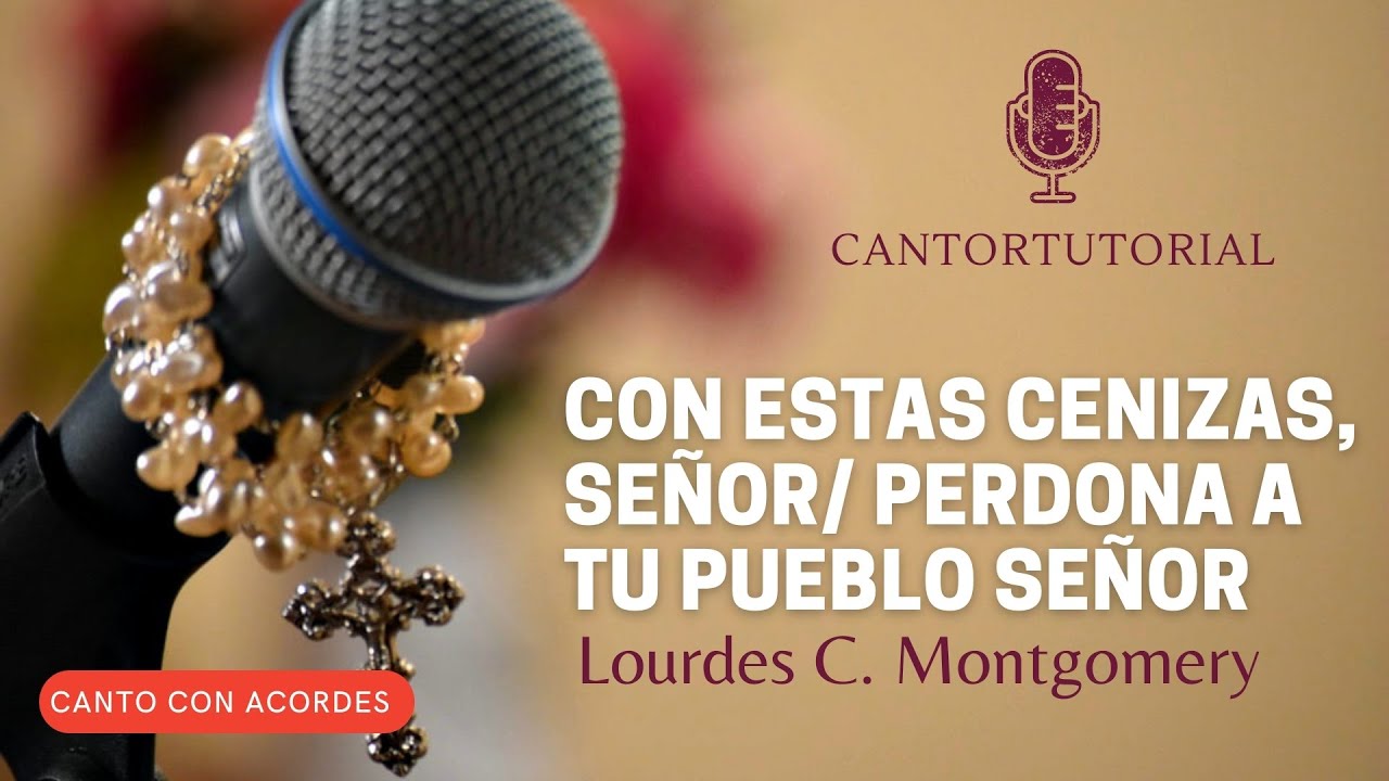 CON ESTAS CENIZAS, SEÑOR/ PERDONA A TU PUEBLO SEÑOR / Lourdes C. Montgomery (Con acordes)