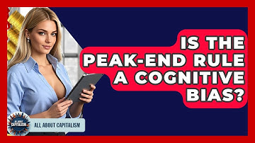 Is The Peak-End Rule A Cognitive Bias? - All About Capitalism