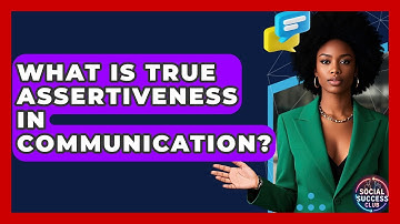 What Is True Assertiveness In Communication? - Social Success Club