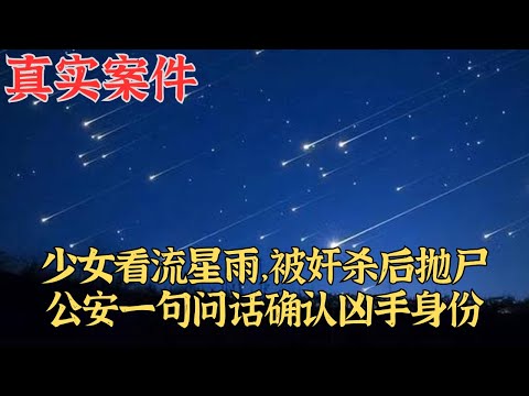 少女看流星雨，被殺害後拋屍，公安一句問話確認兇手身份|真實案件