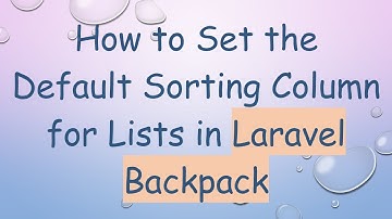 How to Set the Default Sorting Column for Lists in Laravel Backpack