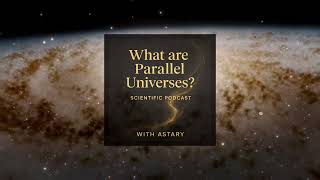 Astary Podcast Ep.1 What Are Parallel Universes? Based On Michio Kakus Book