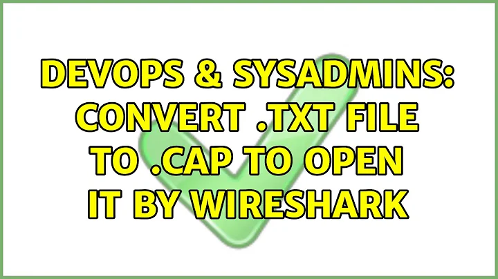 DevOps & SysAdmins: Convert .txt file to .cap to open it by Wireshark