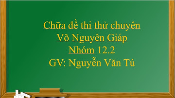chữa đề chuyên Võ Nguyên Giáp  Nhóm 12 2