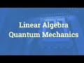 Linear algebra for Quantum Mechanics