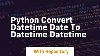 python convert datetime date to datetime datetime Net Worth
