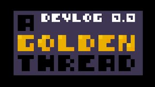 A Golden Thread Devlog #0.0