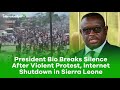 President bio breaks silence after violent protest internet shutdown in sierra leone