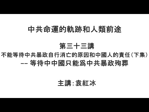 不能等待中共暴政自行消亡的原因和中国人的责任（下集）—— 等待中中国只能为中共暴政殉葬 （中共命运的轨迹和人类前途 第三十三讲）【袁红冰纵论天下】 07202021