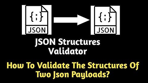 Json Structures Validator | How To Compare Structures Of Two Json Payloads ?