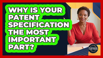 Why Is Your Patent Specification The Most Important Part? - Business Law Pros
