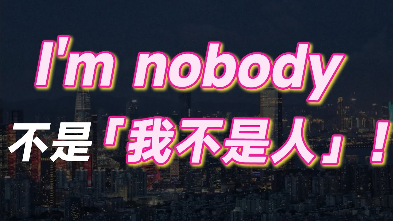 I'm nobody 不是「我不是人」！你要這麼想我也沒辦法！