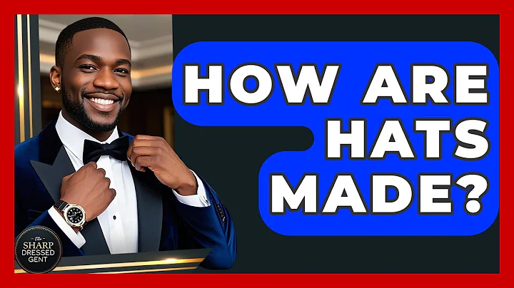 How Are Hats Made? - The Sharp Dressed Gent