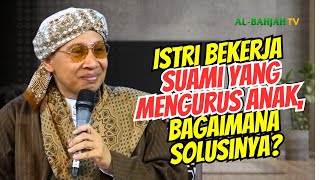 Istri Bekerja Suami yang Mengurus Anak, Bagaimana Solusinya? | Buya Yahya