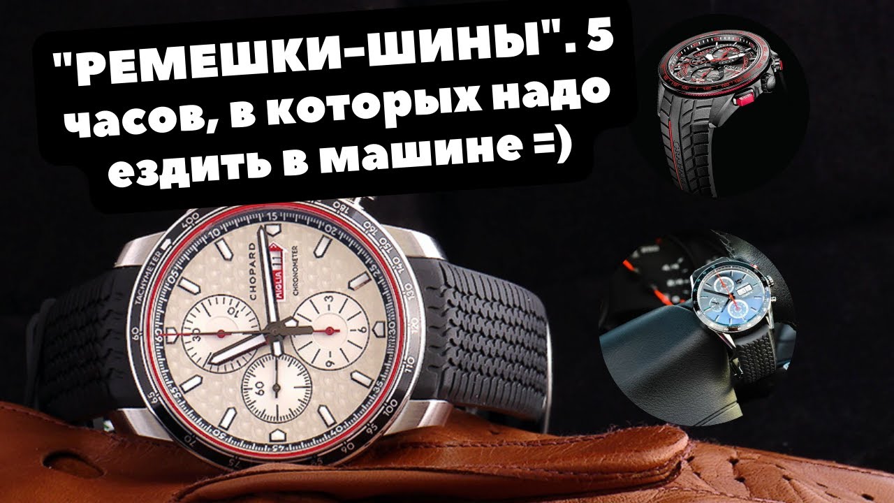 5 часов с ремешками в виде шин | РАЛЛИЙНЫЕ часы Tag Heuer, Chopard, Graham, Pierre Ricaud, EDOX