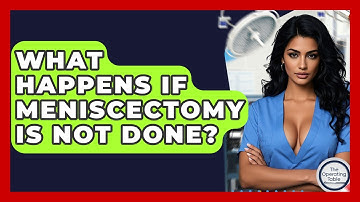What Happens If Meniscectomy Is Not Done? - The Operating Table