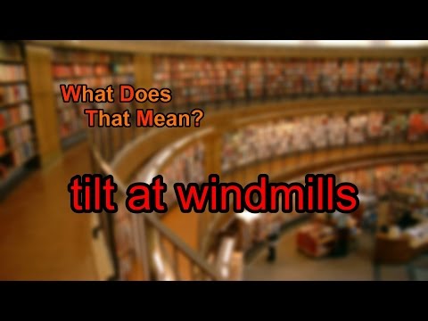 What is the meaning of tilting at windmills?