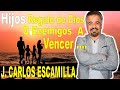 J. CARLOS  ESCAMILLA -  HIJOS ,  REGALO DE DIOS..... O ENEMIGOS A VENCER......