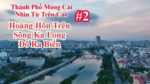 Thành phố móng cái nhìn từ trên cao | Nguyễn Cường CP | #2 Hoàng hôn sông ka long móng cái