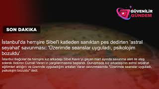İstanbul'da hemşire Sibel'i katleden sanıktan pes dedirten 'astral seyahat' savunması: 'Üzer...