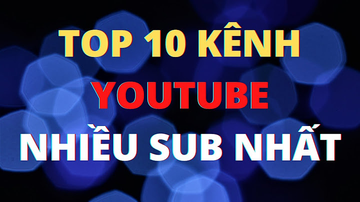 Top kênh youtube nhiều sub nhất việt nam năm 2024