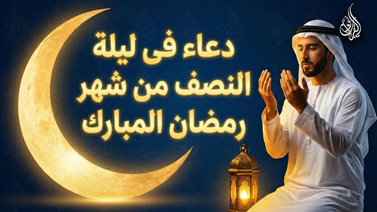 دعاء في ليله النصف من شهر رمضان 2026 ليلة رفع البلاء وقضاء الحوائج وجلب الرزق 🤲