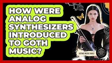 How Were Analog Synthesizers Introduced To Goth Music?