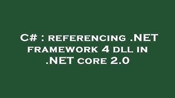 C# : referencing .NET framework 4 dll in .NET core 2.0