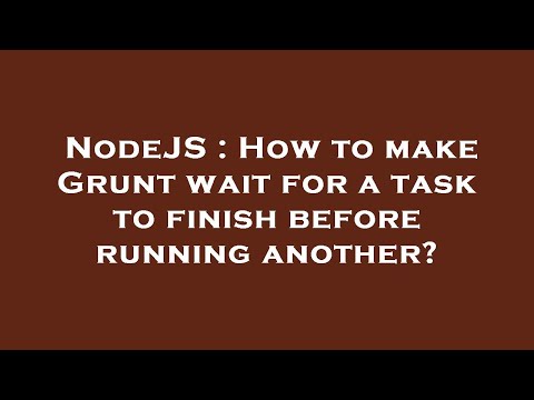 NodeJS : How to make Grunt wait for a task to finish before running another?