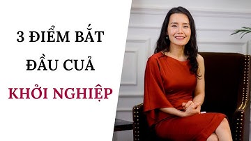 3 ĐIỂM BẮT ĐẦU CUẢ KHỞI NGHIỆP - XÂY DỰNG ĐỂ TRƯỜNG TỒN | Ruby Nguyen