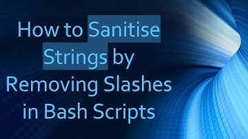 How to Sanitise Strings by Removing Slashes in Bash Scripts
