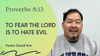 Proverbs 8:13 - To Fear the Lord is to Hate Evil (10-8-21)