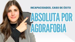 ¡Conseguida la Incapacidad Absoluta por Agorafobia! - Caso Real Explicado por Abogada