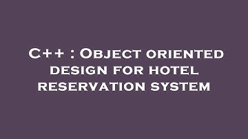 C++ : Object oriented design for hotel reservation system