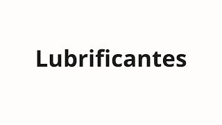How To Pronounce Lubrificantes