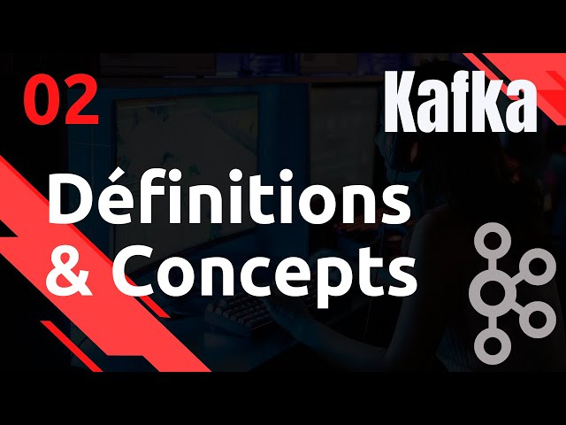 KAFKA - 02. Définitions & Concepts