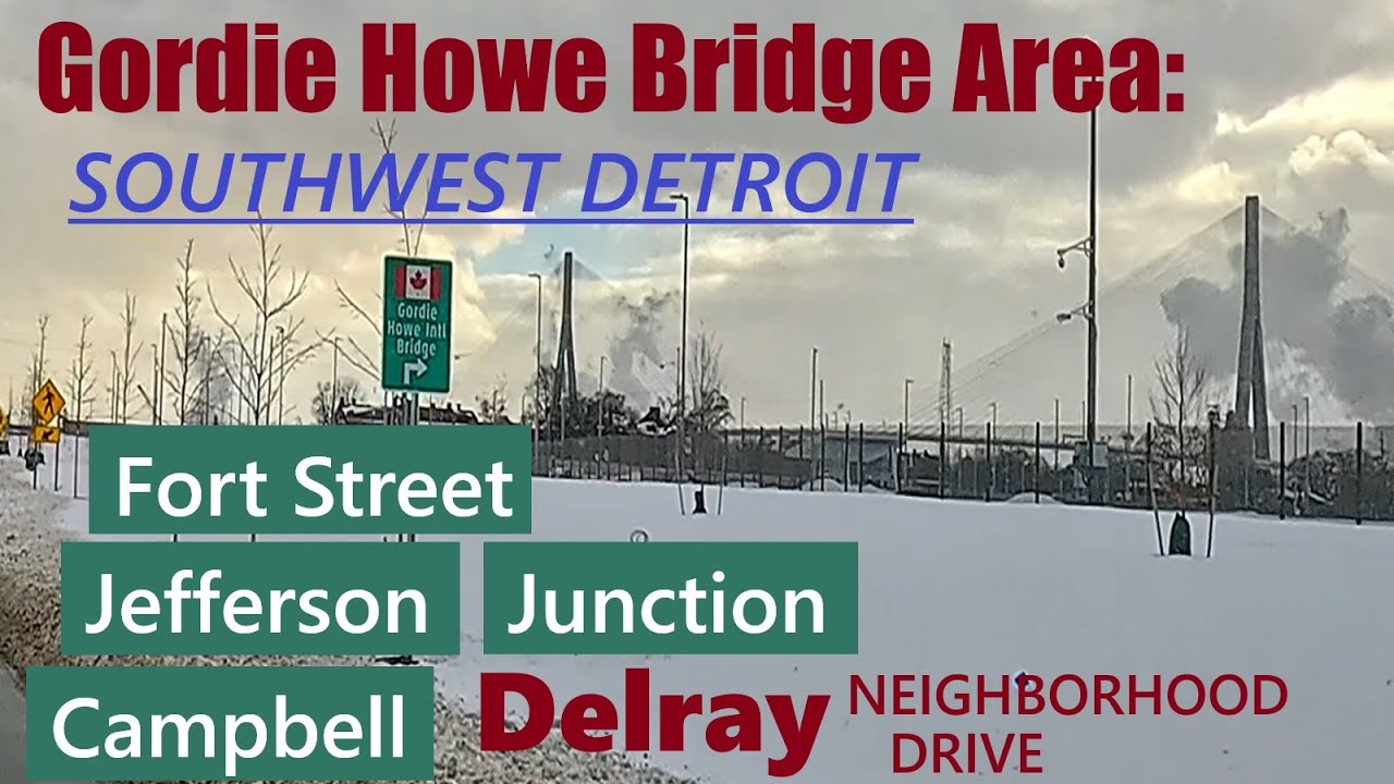 Gordie Howe Bridge Area & Southwest Detroit Drive. Fort Street Rebuild. Fort Wayne. Downtown Delray.